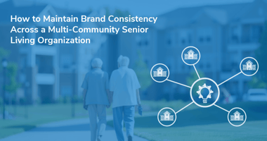 How to Maintain Brand Consistency Across a Multi-Community Senior Living Organization 